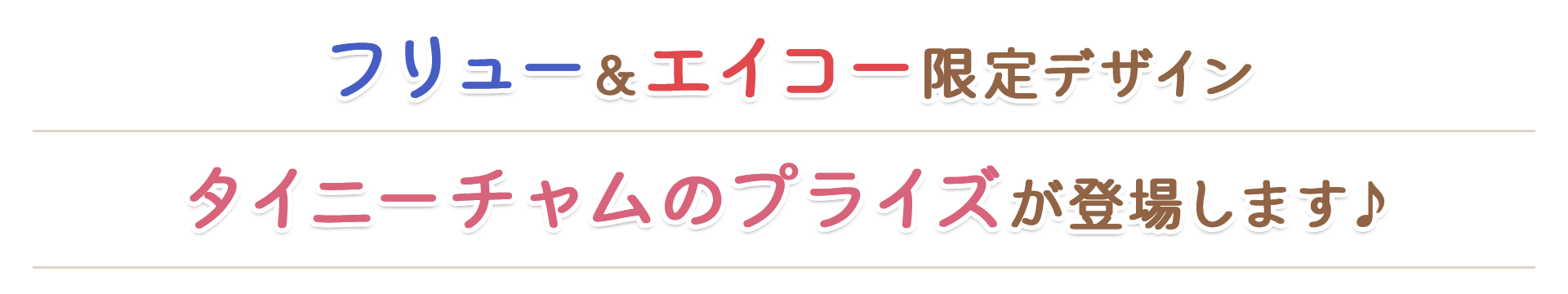 フリュー＆エイコー限定デザイン タイニーチャムのプライズが登場します♪